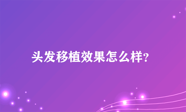 头发移植效果怎么样？