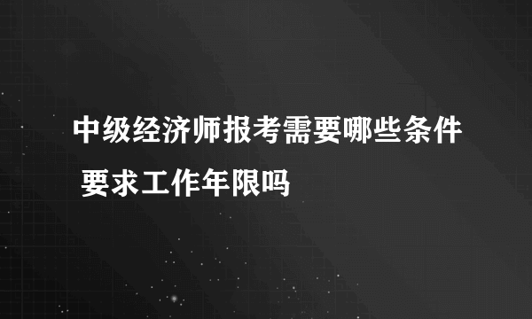 中级经济师报考需要哪些条件 要求工作年限吗