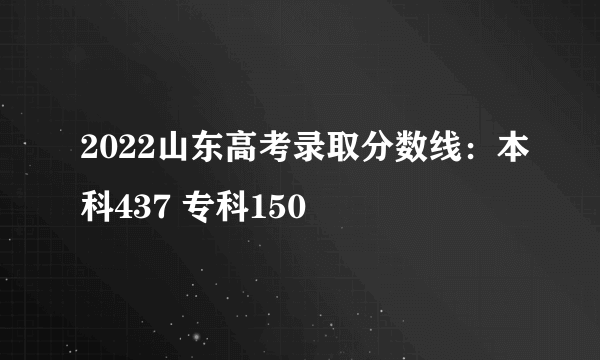 2022山东高考录取分数线：本科437 专科150