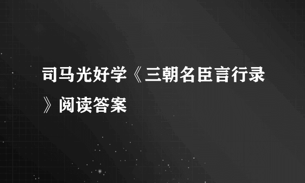 司马光好学《三朝名臣言行录》阅读答案