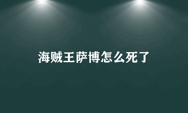 海贼王萨博怎么死了