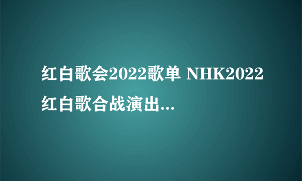 红白歌会2022歌单 NHK2022红白歌合战演出顺序一览