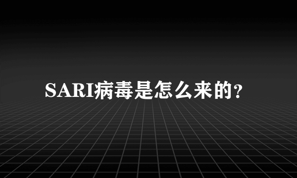 SARI病毒是怎么来的？