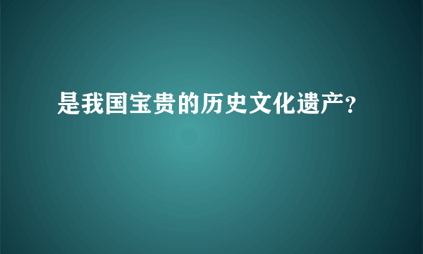 是我国宝贵的历史文化遗产？