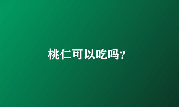 桃仁可以吃吗？