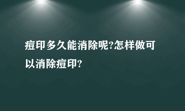 痘印多久能消除呢?怎样做可以消除痘印?