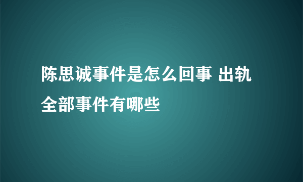 陈思诚事件是怎么回事 出轨全部事件有哪些