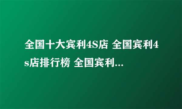 全国十大宾利4S店 全国宾利4s店排行榜 全国宾利经销商大全