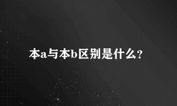 本a与本b区别是什么？