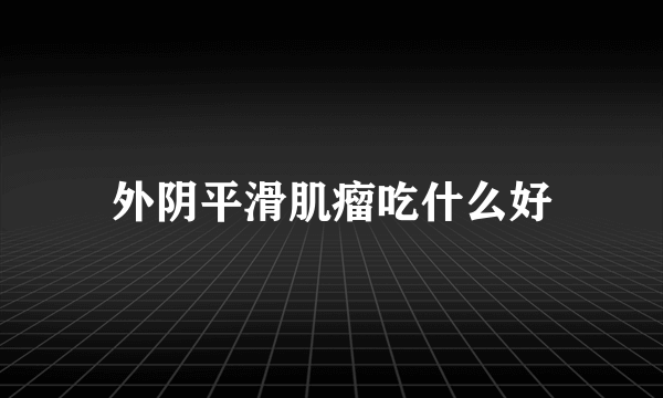 外阴平滑肌瘤吃什么好