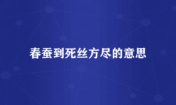 春蚕到死丝方尽的意思