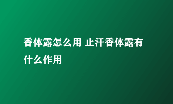 香体露怎么用 止汗香体露有什么作用