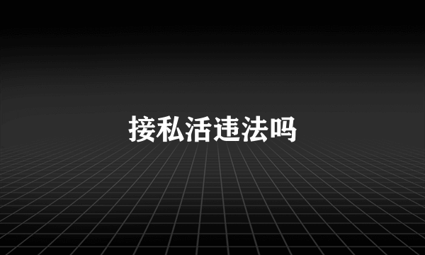 接私活违法吗