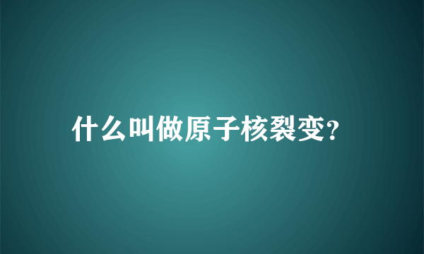 什么叫做原子核裂变？