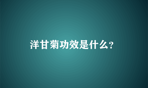 洋甘菊功效是什么？