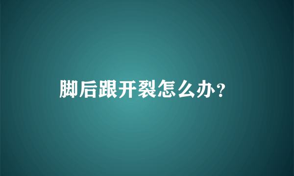 脚后跟开裂怎么办？