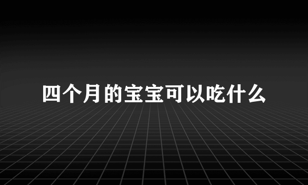 四个月的宝宝可以吃什么