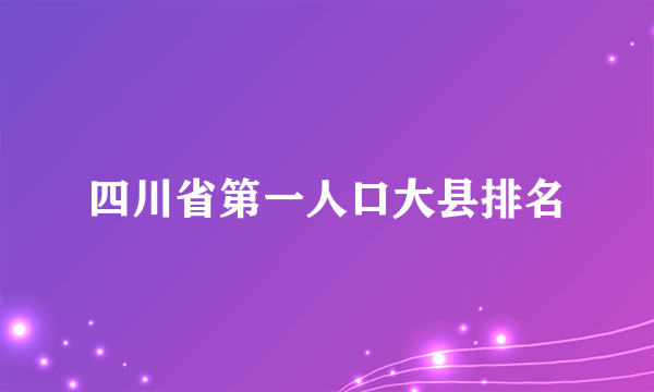 四川省第一人口大县排名