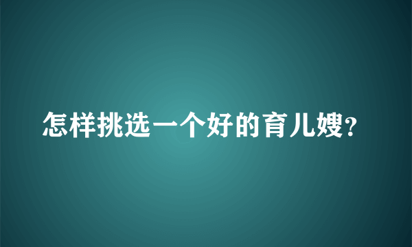 怎样挑选一个好的育儿嫂？