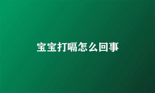 宝宝打嗝怎么回事