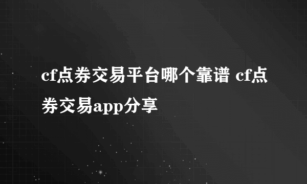 cf点券交易平台哪个靠谱 cf点券交易app分享