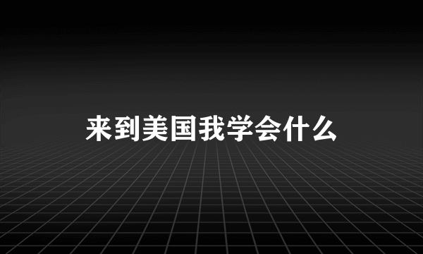 来到美国我学会什么