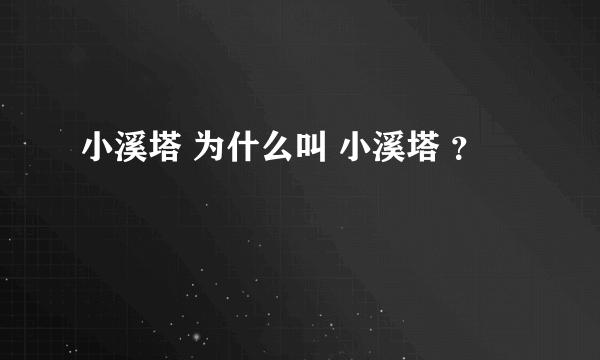 小溪塔 为什么叫 小溪塔 ？