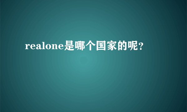 realone是哪个国家的呢？