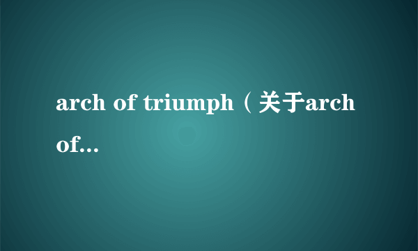 arch of triumph（关于arch of triumph的简介）