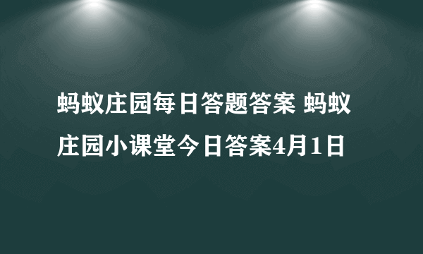 蚂蚁庄园每日答题答案 蚂蚁庄园小课堂今日答案4月1日