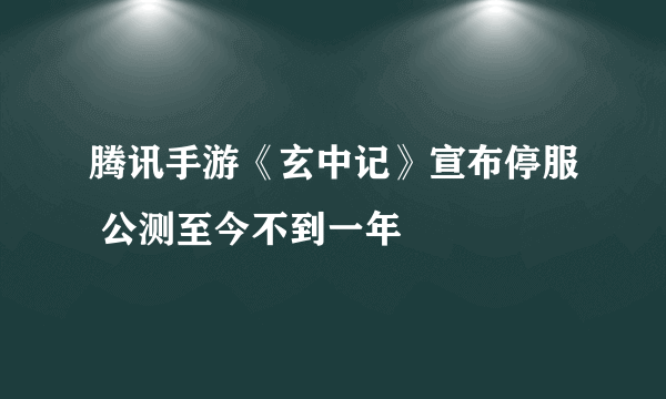 腾讯手游《玄中记》宣布停服 公测至今不到一年