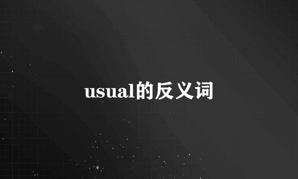 usual的反义词