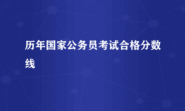 历年国家公务员考试合格分数线