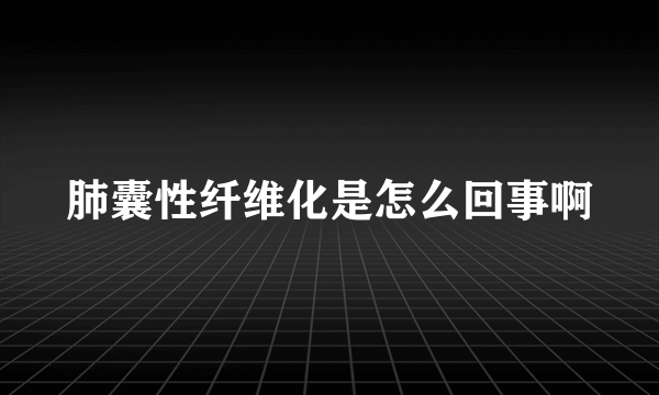 肺囊性纤维化是怎么回事啊