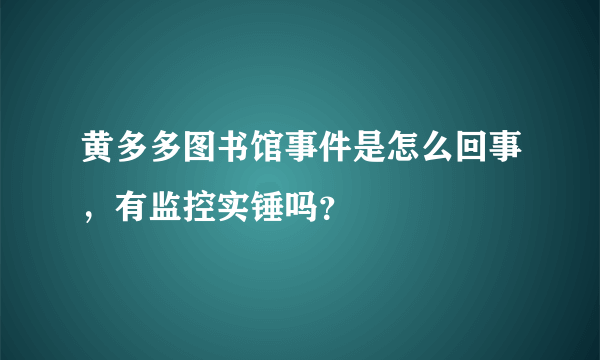 黄多多图书馆事件是怎么回事，有监控实锤吗？