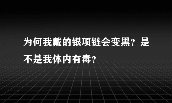 为何我戴的银项链会变黑？是不是我体内有毒？