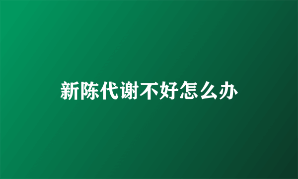 新陈代谢不好怎么办