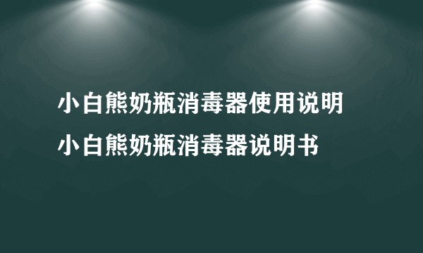 小白熊奶瓶消毒器使用说明 小白熊奶瓶消毒器说明书