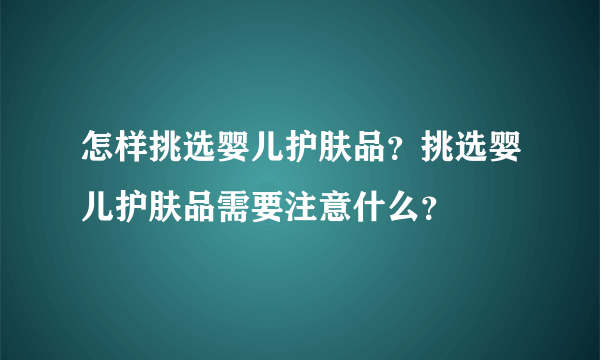 怎样挑选婴儿护肤品？挑选婴儿护肤品需要注意什么？