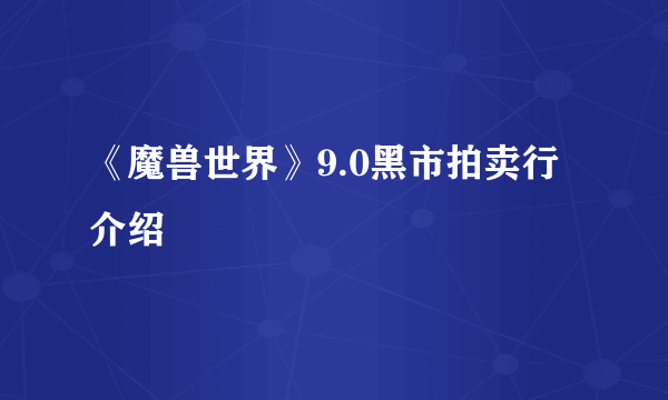 《魔兽世界》9.0黑市拍卖行介绍