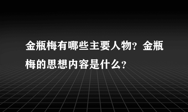 金瓶梅有哪些主要人物？金瓶梅的思想内容是什么？