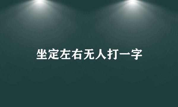 坐定左右无人打一字