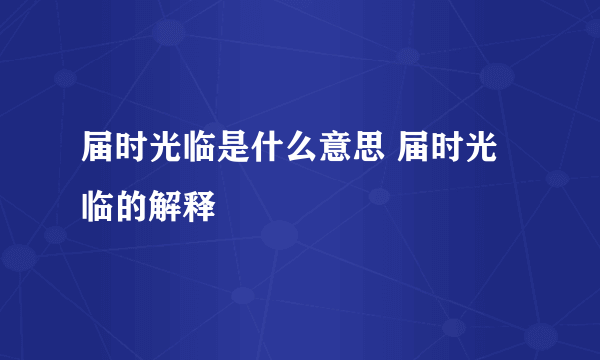 届时光临是什么意思 届时光临的解释