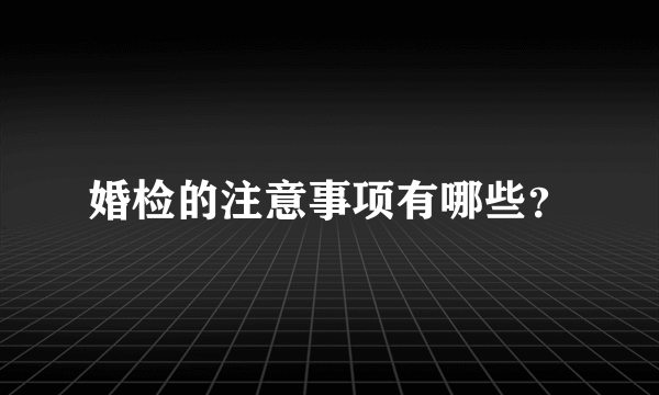 婚检的注意事项有哪些？