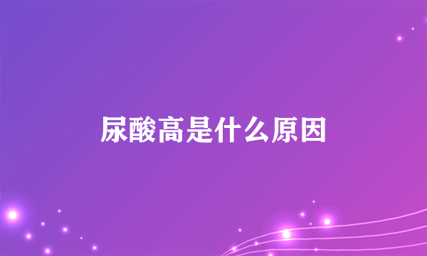 尿酸高是什么原因