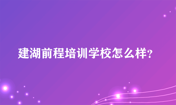 建湖前程培训学校怎么样？