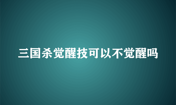 三国杀觉醒技可以不觉醒吗