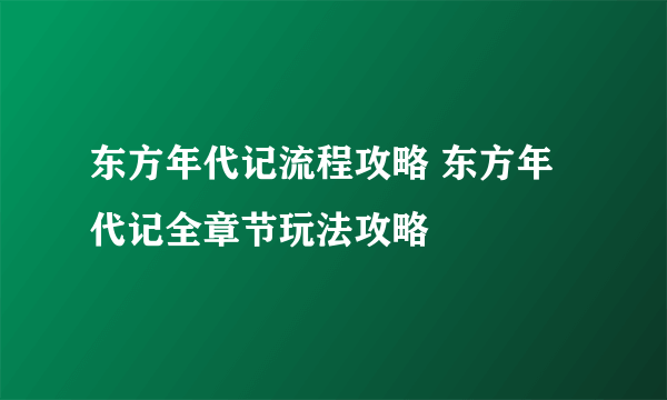 东方年代记流程攻略 东方年代记全章节玩法攻略