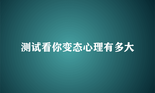 测试看你变态心理有多大