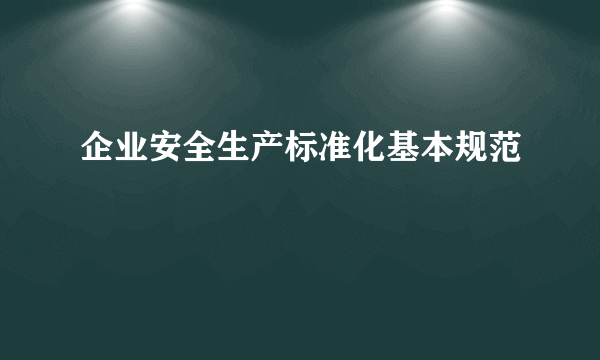 企业安全生产标准化基本规范